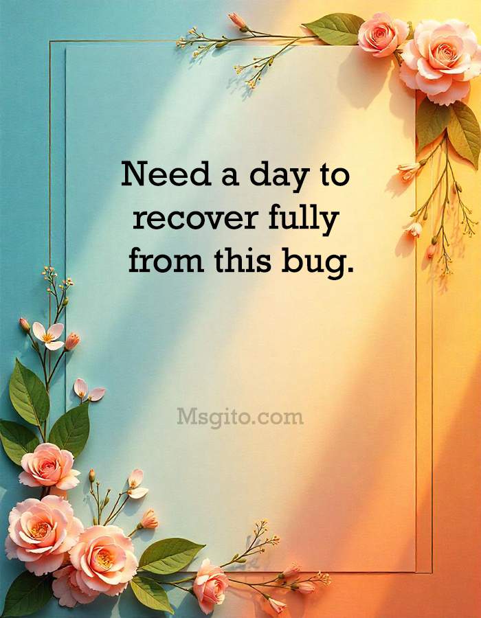 Need a day to recover fully from this bug.