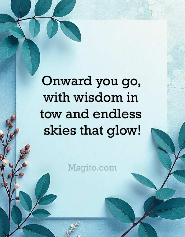 Onward you go, with wisdom in tow and endless skies that glow!