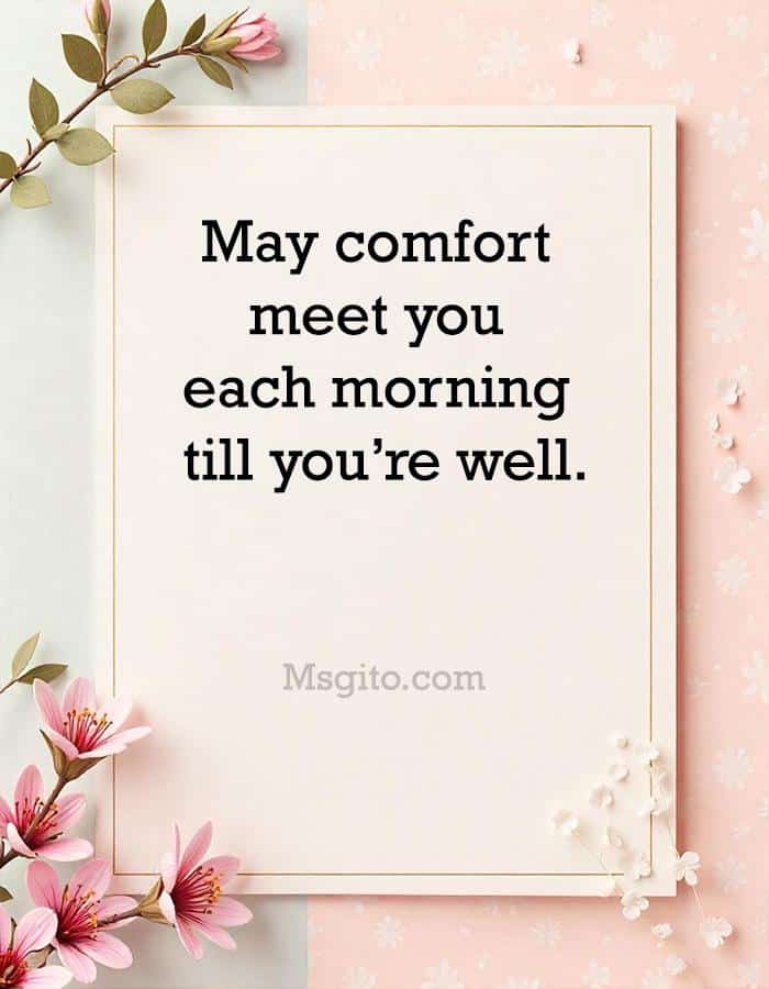 May comfort meet you each morning till you’re well.