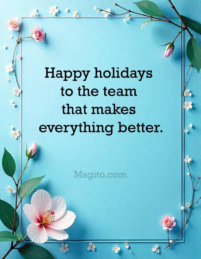 Happy holidays to the team that makes everything better.