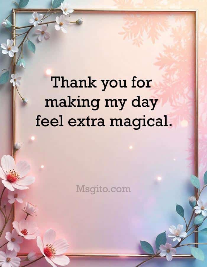 Thank you for making my day feel extra magical.
